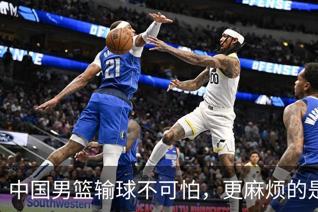 中国男篮输球不可怕，更麻烦的是这三件事，世预赛可能要垫底出局